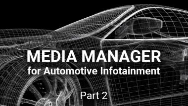 Media Manager for Automotive Infotainment (Part 2)