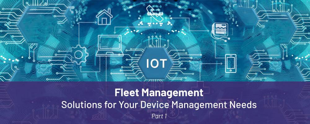 The Right IoT Device Fleet Management System Can Help You Reach Business Goals