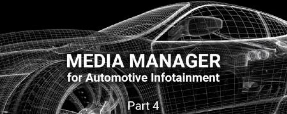 Media Manager for Automotive Infotainment (Part 4)